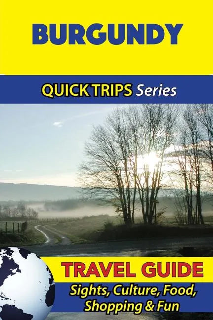 Burgundy Travel Guide (Quick Trips Series): Sights, Culture, Food, Shopping & Fun - Paperback