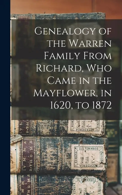 Genealogy of the Warren Family From Richard, Who Came in the Mayflower, in 1620, to 1872 - Hardcover