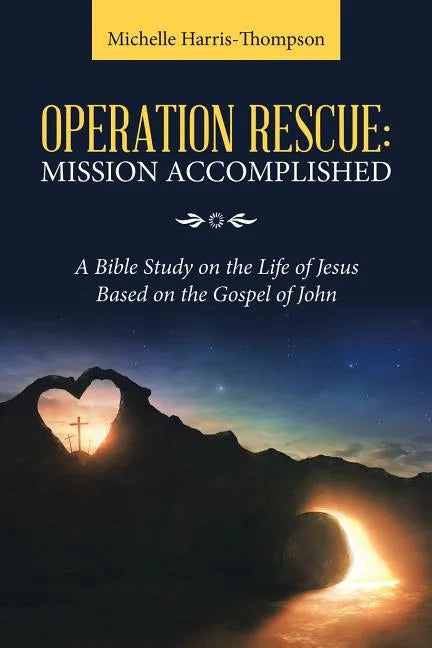 Operation Rescue: Mission Accomplished: A Bible Study on the Life of Jesus Based on the Gospel of John - Paperback