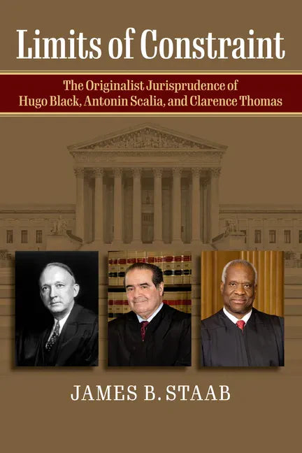 Limits of Constraint: The Originalist Jurisprudence of Hugo Black, Antonin Scalia, and Clarence Thomas - Hardcover