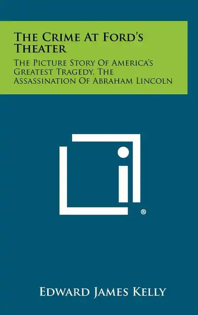 The Crime at Ford's Theater: The Picture Story of America's Greatest Tragedy, the Assassination of Abraham Lincoln - Hardcover
