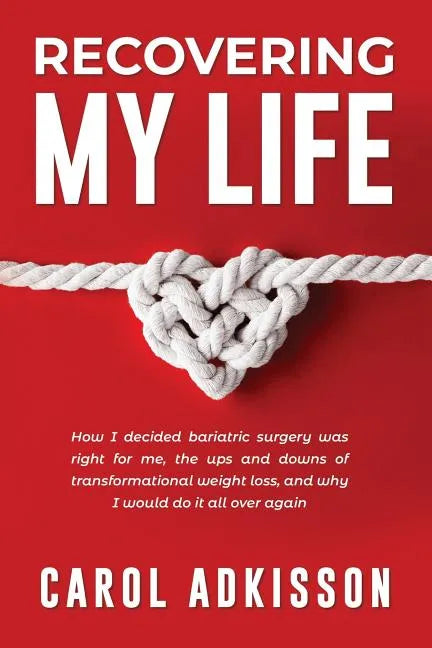 Recovering My Life: How I decided bariatric surgery was right for me, the ups and downs through transformational weight loss, and why I wo - Paperback