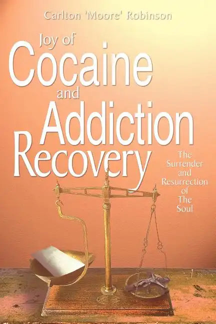 Joy of Cocaine and Addiction Recovery: The Surrender and Resurrection of The Soul - Paperback