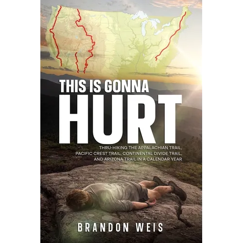 This Is Gonna Hurt: Thru-Hiking the Appalachian Trail, Pacific Crest Trail, Continental Divide Trail, and Arizona Trail in a Calendar Year - Paperback