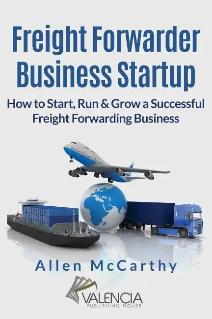 Freight Forwarder Business Startup: How to Start, Run & Grow a Successful Freight Forwarding Business - Paperback