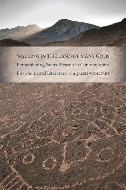 Walking in the Land of Many Gods: Remembering Sacred Reason in Contemporary Environmental Literature - Paperback