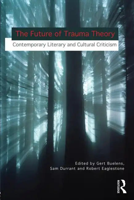 The Future of Trauma Theory: Contemporary Literary and Cultural Criticism - Paperback