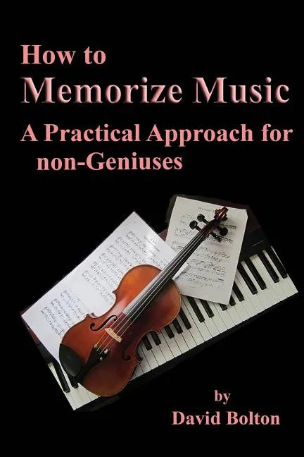 How to Memorize Music - A Practical Approach for non-Geniuses - Paperback