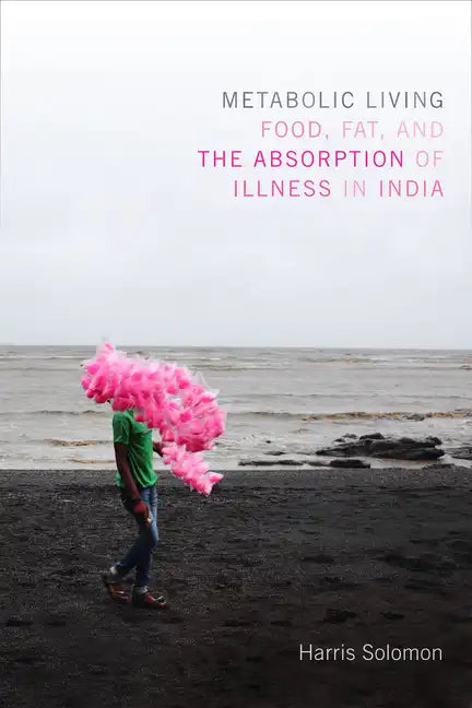 Metabolic Living: Food, Fat, and the Absorption of Illness in India - Paperback