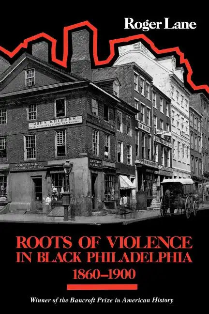 Roots of Violence in Black Philadelphia, 1860-1900 - Paperback