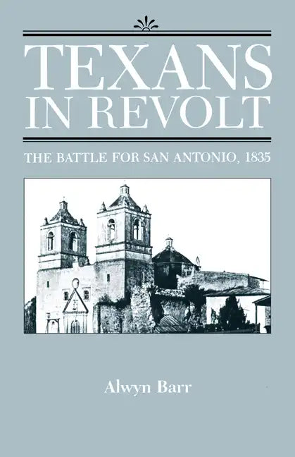 Texans in Revolt: The Battle for San Antonio, 1835 - Paperback