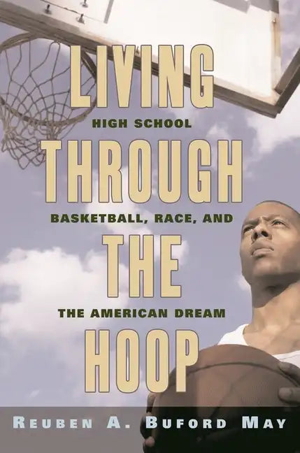 Living Through the Hoop: High School Basketball, Race, and the American Dream - Paperback
