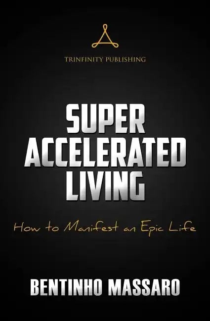 Super Accelerated Living: How to Manifest an Epic Life - Paperback