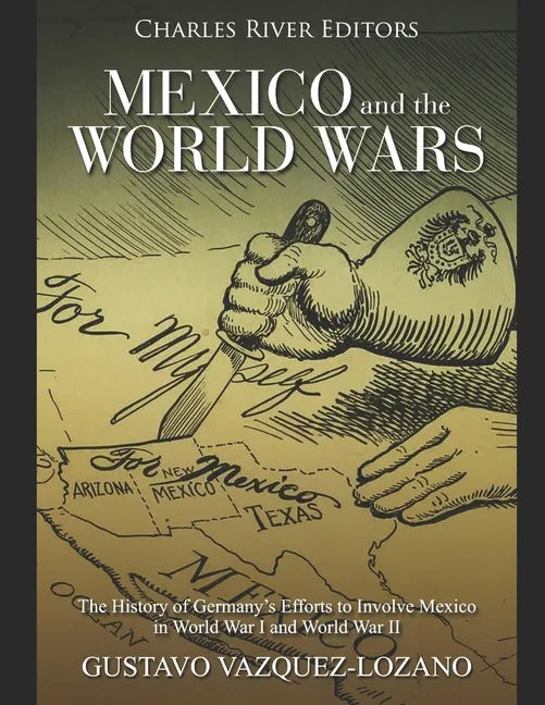 Mexico and the World Wars: The History of Germany's Efforts to Involve Mexico in World War I and World War II - Paperback