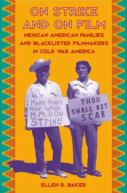 On Strike and on Film: Mexican American Families and Blacklisted Filmmakers in Cold War America - Paperback
