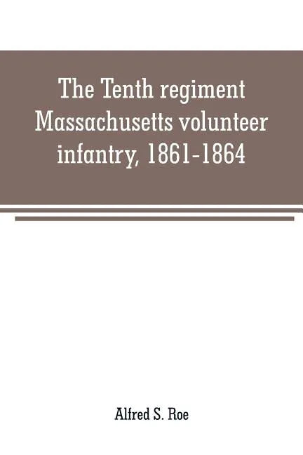 The Tenth regiment, Massachusetts volunteer infantry, 1861-1864, a western Massachusetts regiment - Paperback