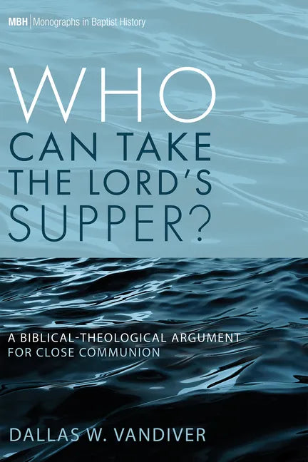 Who Can Take the Lord's Supper?: A Biblical-Theological Argument for Close Communion - Paperback