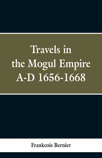 Travels in the Mogul Empire, A.D. 1656-1668 - Paperback
