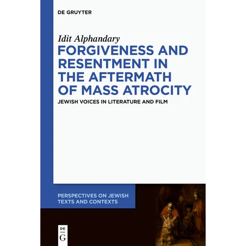 Forgiveness and Resentment in the Aftermath of Mass Atrocity: Jewish Voices in Literature and Film - Hardcover
