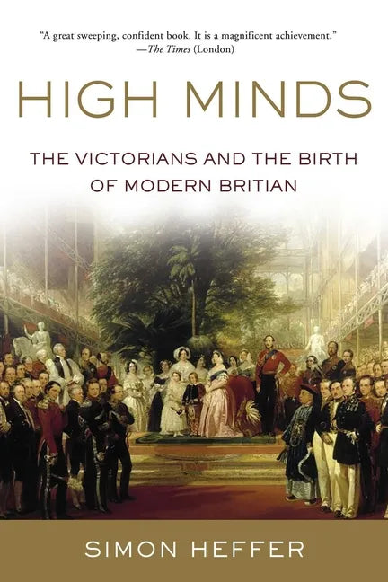 High Minds: The Victorians and the Birth of Modern Britain - Hardcover