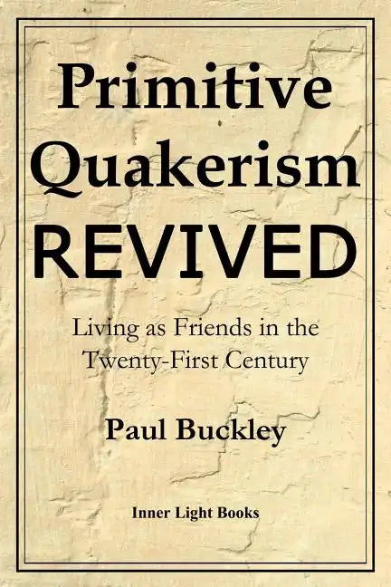 Primitive Quakerism Revived: Living as Friends in the Twenty-First Century - Paperback