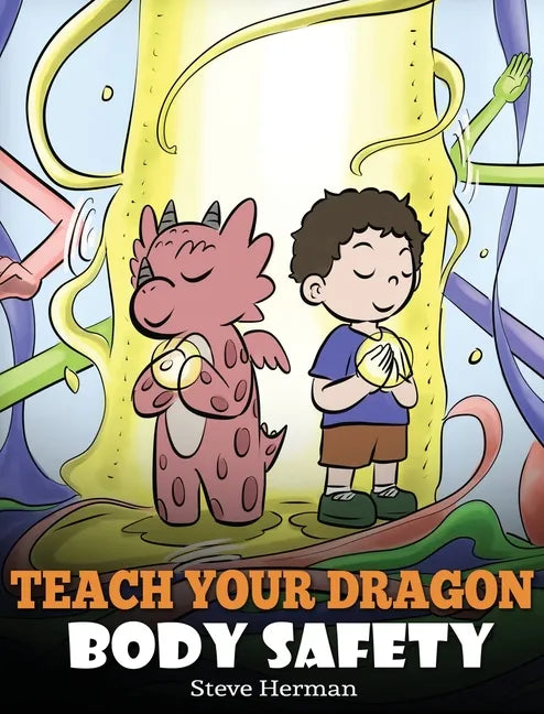 Teach Your Dragon Body Safety: A Story About Personal Boundaries, Appropriate and Inappropriate Touching - Hardcover