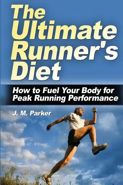 The Ultimate Runner's Diet: How to Fuel Your Body for Peak Running Performance - Paperback