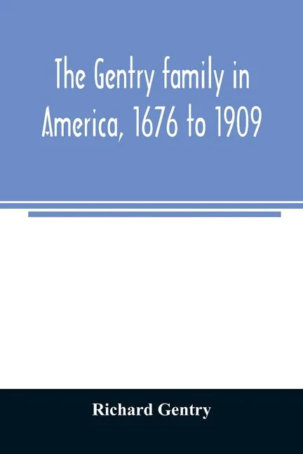 The Gentry family in America, 1676 to 1909: including notes on the following families related to the Gentrys: Claiborne, Harris, Hawkins, Robinson, Sm - Paperback