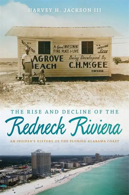 The Rise and Decline of the Redneck Riviera: An Insider's History of the Florida-Alabama Coast - Hardcover