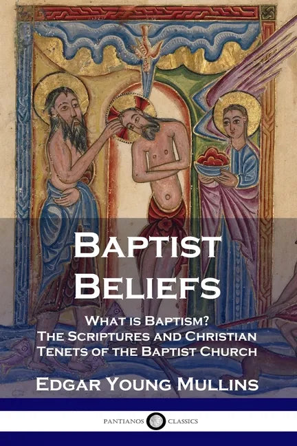 Baptist Beliefs: What is Baptism? The Scriptures and Christian Tenets of the Baptist Church - Paperback