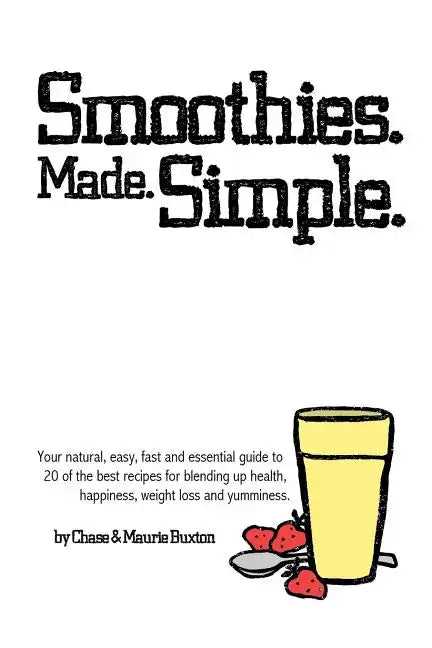 Smoothies. Made. Simple.: Your natural, easy, fast and essential guide to 20 of the best recipes for blending up health, happiness, weight loss - Paperback