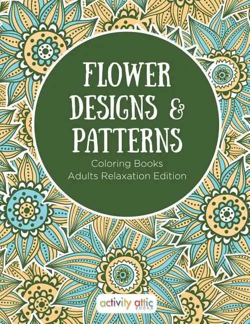 Flower Designs & Patterns - Coloring Books Adults Relaxation Edition - Paperback