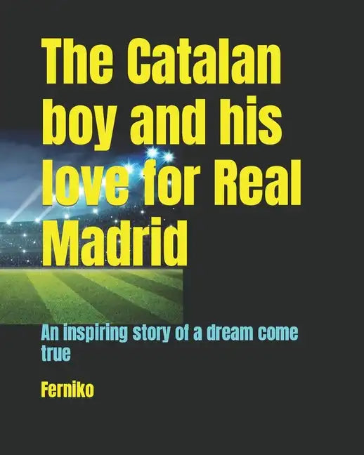 The Catalan boy and his love for Real Madrid: An inspiring story of a dream come true - Paperback