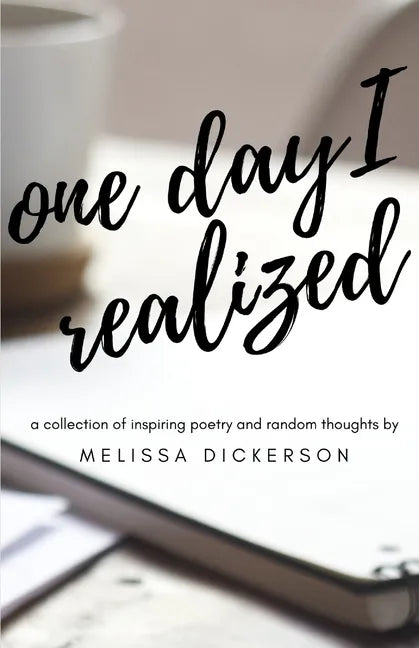 One Day I Realized: A Collection of Inspiring Poetry and Random Thoughts - Paperback