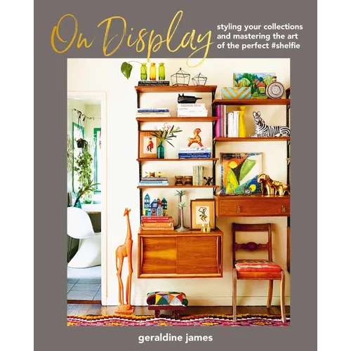 On Display: Styling Your Collections and Mastering the Art of the Perfect #Shelfie - Hardcover