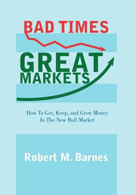 Bad Times, Great Markets: How to Get, Keep, and Grow Money in the New Bull Market - Hardcover