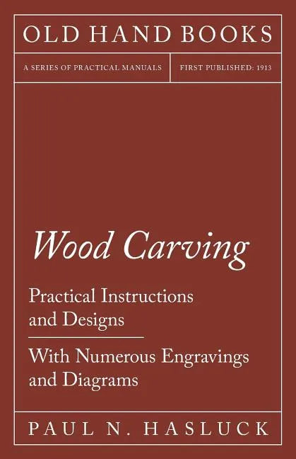 Wood Carving - Practical Instructions and Designs - With Numerous Engravings and Diagrams - Paperback