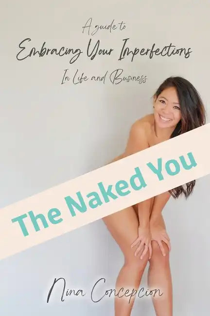 The Naked You: A Guide To Embracing Your Imperfections In Life and Business - Paperback
