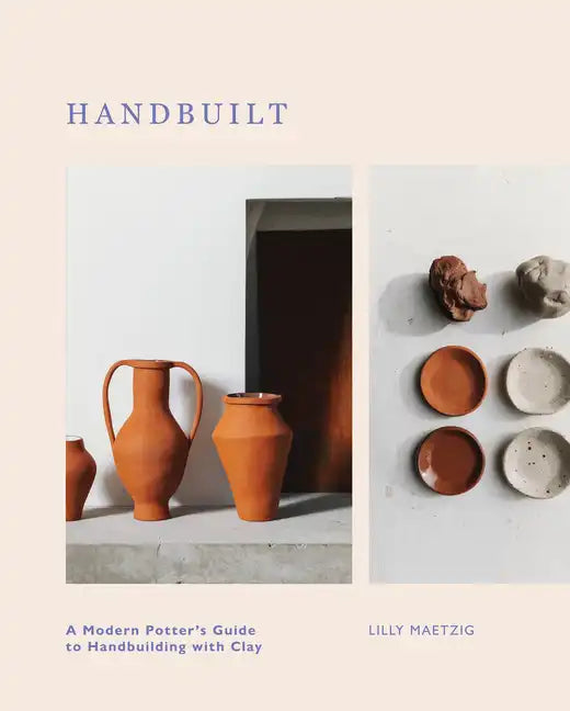 Handbuilt: A Modern Potter's Guide to Handbuilding with Clay - Hardcover