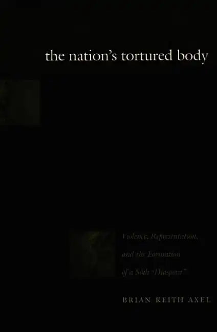 The Nation's Tortured Body: Violence, Representation, and the Formation of a Sikh Diaspora - Paperback