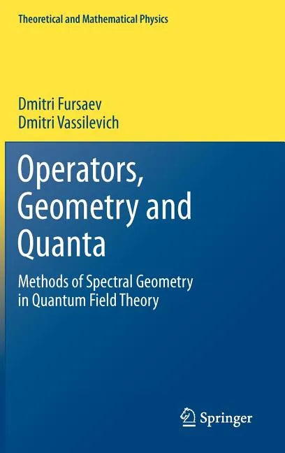 Operators, Geometry and Quanta: Methods of Spectral Geometry in Quantum Field Theory - Hardcover