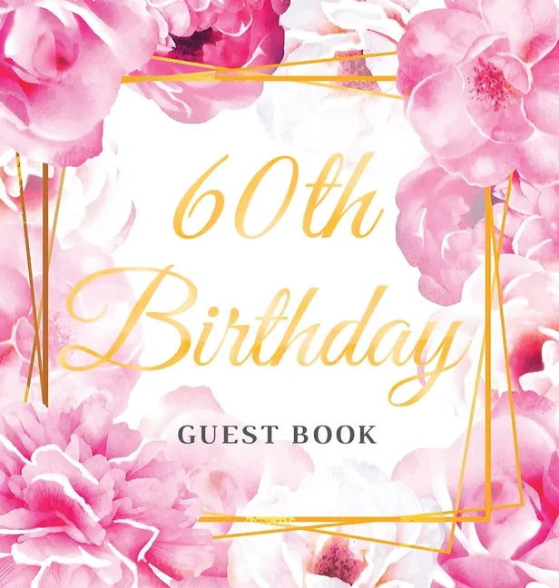 60th Birthday Guest Book: Keepsake Gift for Men and Women Turning 60 - Hardback with Cute Pink Roses Themed Decorations & Supplies, Personalized Wishe - Hardcover