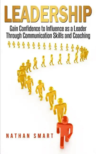 Leadership: Gain Confidence to Influence as a Leader Through Communication Skills and Coaching - Paperback