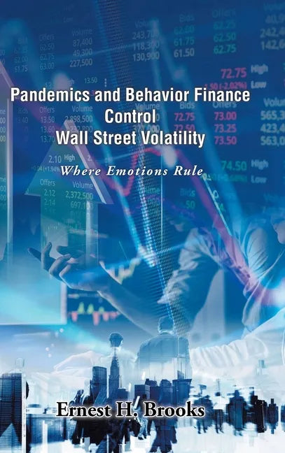 Pandemics and Behavior Finance Control Wall Street Volatility: Where Emotions Rule - Hardcover
