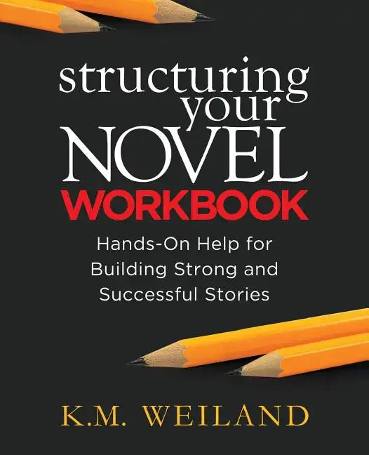 Structuring Your Novel Workbook: Hands-On Help for Building Strong and Successful Stories - Paperback