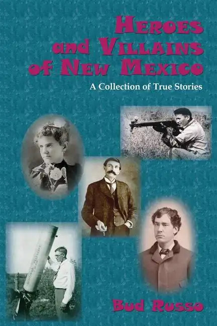 Heroes and Villains of New Mexico: A Collection of True Stories - Paperback