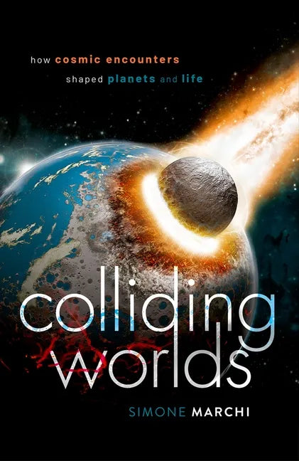 Colliding Worlds: How Cosmic Encounters Shaped Planets and Life - Hardcover