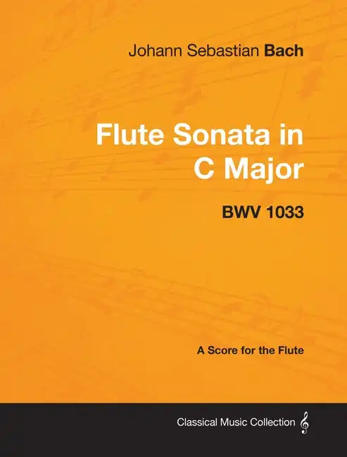 Johann Sebastian Bach - Flute Sonata in C Major - Bwv 1033 - A Score for the Flute - Paperback