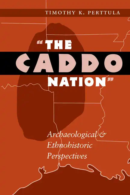 The Caddo Nation: Archaeological and Ethnohistoric Perspectives - Paperback