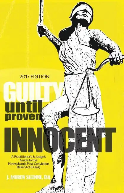 Guilty Until Proven Innocent: A Practitioner's & Judge's Guide to the Pennsylvania Post-Conviction Relief Act (PCRA) - Paperback